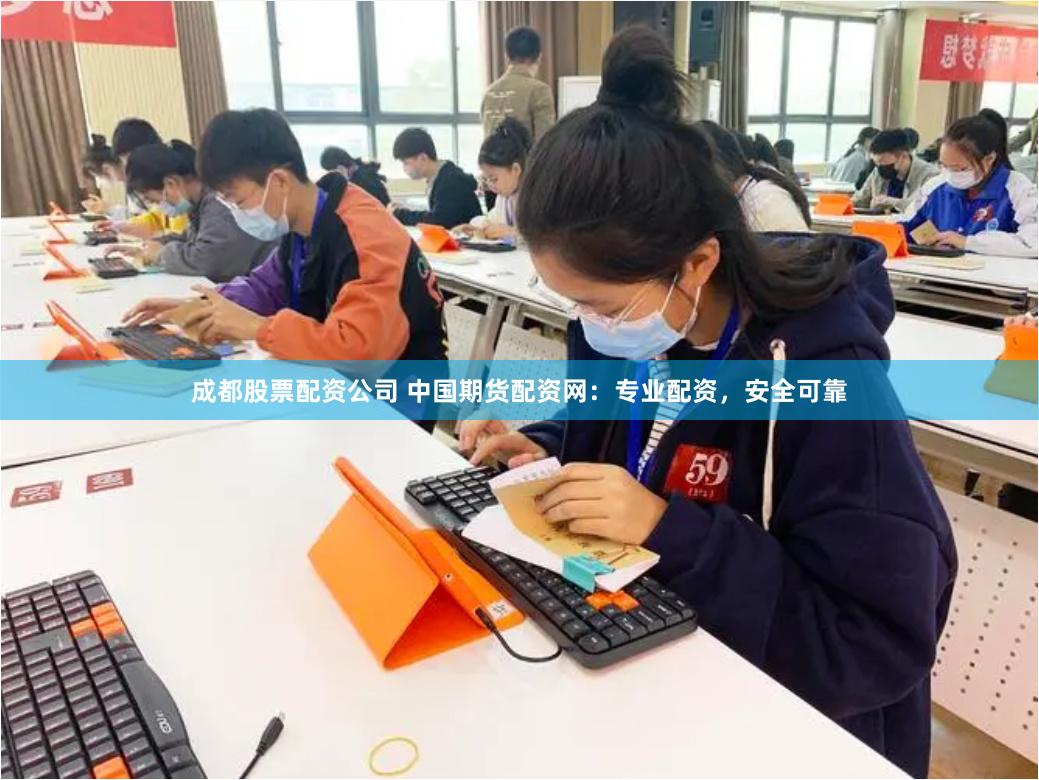 成都股票配资公司 中国期货配资网：专业配资，安全可靠