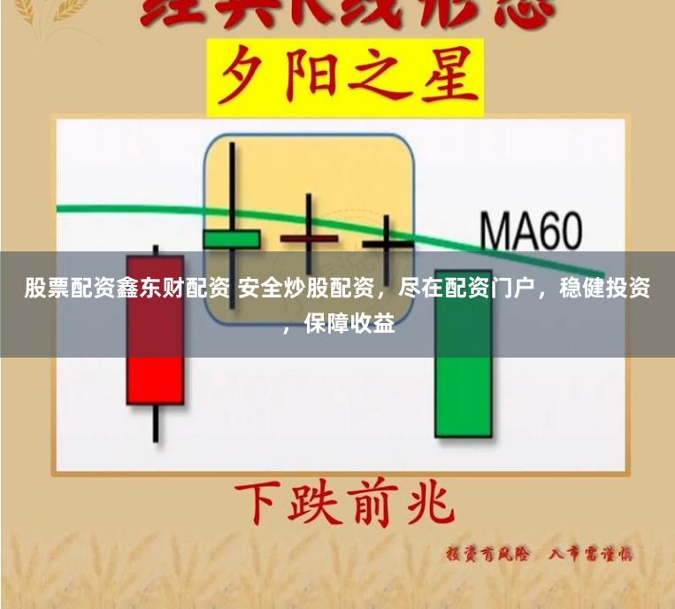 股票配资鑫东财配资 安全炒股配资，尽在配资门户，稳健投资，保障收益
