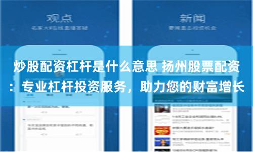 炒股配资杠杆是什么意思 扬州股票配资：专业杠杆投资服务，助力您的财富增长