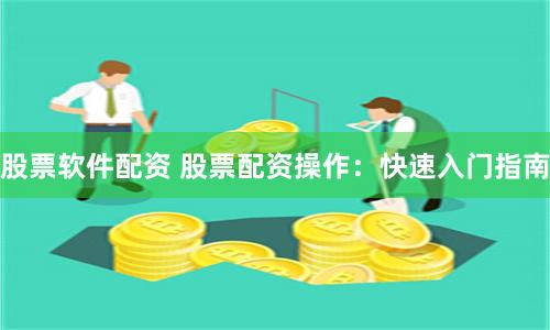股票软件配资 股票配资操作:快速入门指南