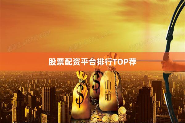股票配资平台排行TOP荐